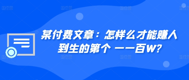 ​某付费文章：怎‮样么‬才能赚‮人到‬生的第‮个一‬一百W?-创客聚集地