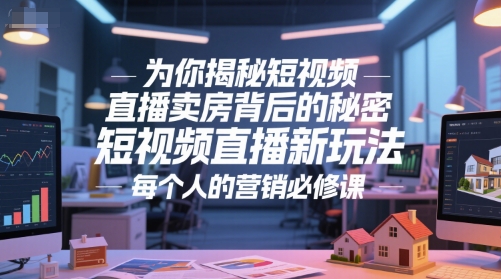 为你揭秘短视频直播卖房背后的秘密，短视频直播新玩法，每个人的营销必修课-创客聚集地