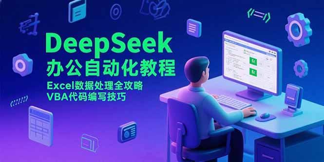 DeepSeek办公自动化教程，Excel数据处理全攻略，VBA代码编写技巧-创客聚集地
