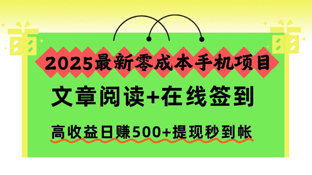 2025最新零成本手机项目，文章阅读+在线签到，高收益日赚500+提现秒到帐-创客聚集地