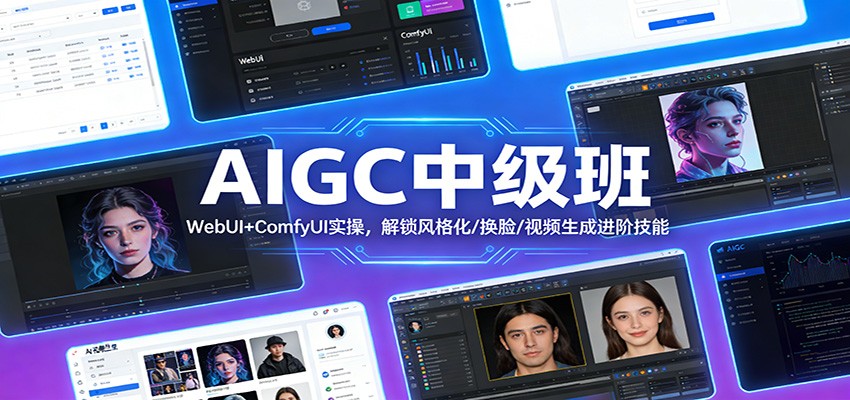 AIGC中级班:WebUI+ComfyUI实操,解锁风格化/换脸/视频生成进阶技能-创客聚集地