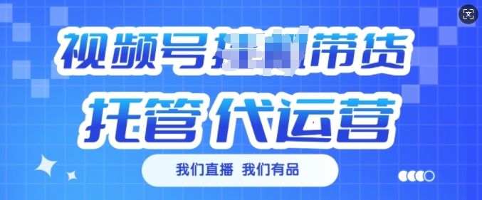 视频号挂J直播带货托管代运营，每个月多挣3k【揭秘】-创客聚集地
