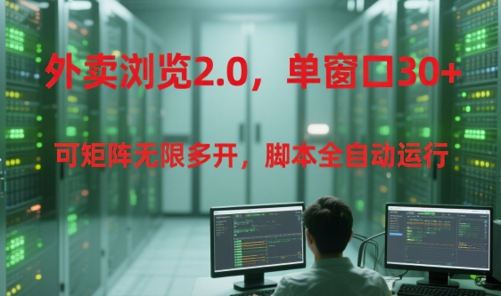 外卖浏览2.0，单窗口30+可矩阵无限多开，脚本全自动运行【揭秘】-创客聚集地