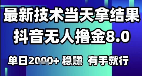 2025六月最新抖音无人撸金8.0.最新技术当天拿结果，单日1k+ 有手就行【揭秘】-创客聚集地