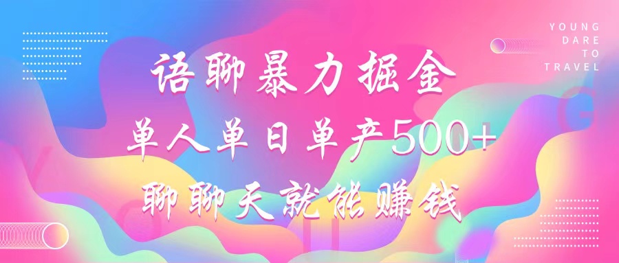 语聊暴力掘金，聊聊天就能赚钱，小白也能无脑做，单人单日单产500+-创客聚集地