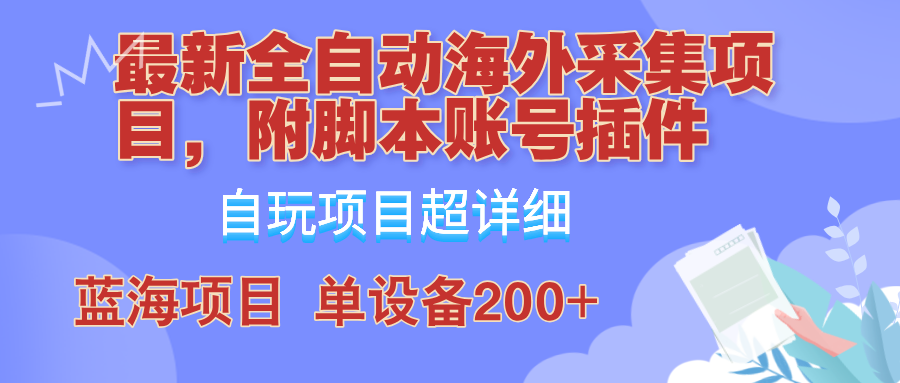 外面卖4980的全自动海外采集项目，带脚本账号插件保姆级教学，号称单日200+-创客聚集地