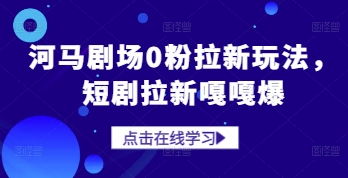 河马剧场0粉拉新玩法，短剧拉新嘎嘎爆-创客聚集地