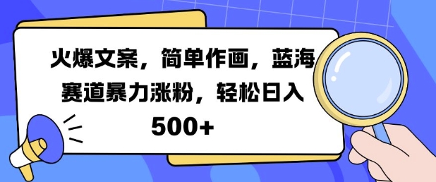 火爆文案，简单作画，蓝海赛道暴力涨粉，轻松日入5张-创客聚集地