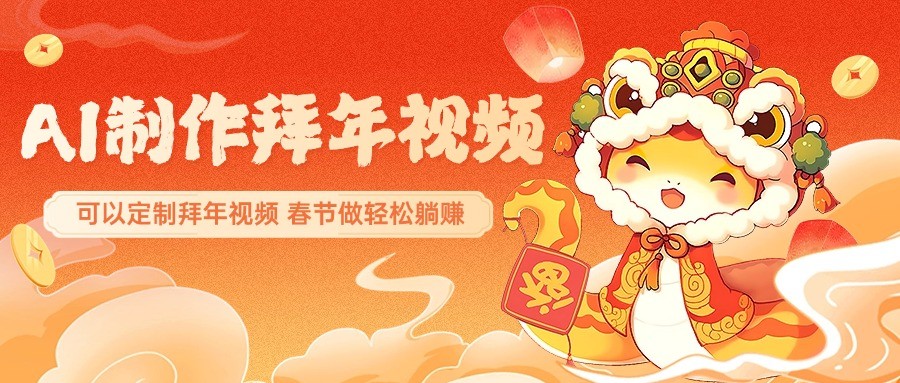 AI制作送祝福拜年视频，过年惊艳你的朋友圈，可以定制拜年视频，春节做轻松躺赚-创客聚集地