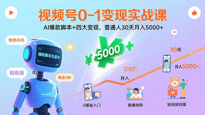 视频号0-1变现实战课：AI爆款脚本+四大变现，普通人30天月入5000+-创客聚集地