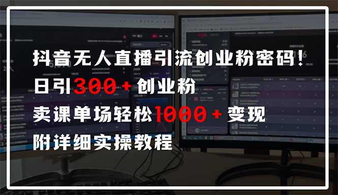 抖音无人直播引流密码！日引300+创业粉 单场轻松1000+变现 附详细实操教程-创客聚集地