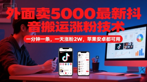 外面卖5000最新抖音搬运涨粉技术，新玩法，一分钟一条，一天涨粉2W，苹果安卓都可用-创客聚集地