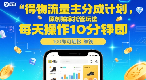 得物流量主分成计划，原创独家托管玩法，每天操作10分钟即可轻松挣米【揭秘】-创客聚集地