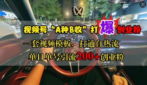视频号“A种B收”打爆创业粉，一套视频模板打通自热流，单日单号引流200+创业粉-创客聚集地