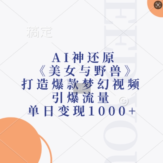 AI神还原《美女与野兽》，打造爆款梦幻视频，引爆流量，单日变现1k-创客聚集地