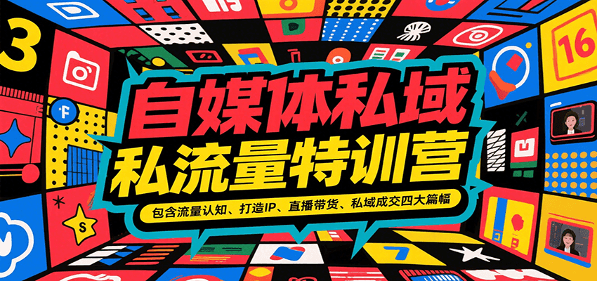 自媒体私域流量特训营，包含流量认知、打造IP、直播带货、私域成交四大篇幅-创客聚集地