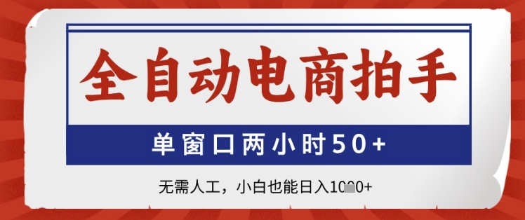 全自动电商拍手，单窗口两小时50+，无需人工，小白也能日入1k+【揭秘】-创客聚集地
