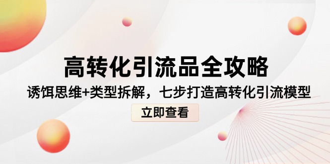 高转化引流品全攻略，诱饵思维+类型拆解，七步打造高转化引流模型-创客聚集地