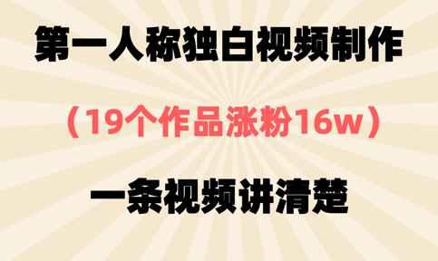 第一人称独白视频制作，19个作品涨粉16w，一条视频讲清楚-创客聚集地