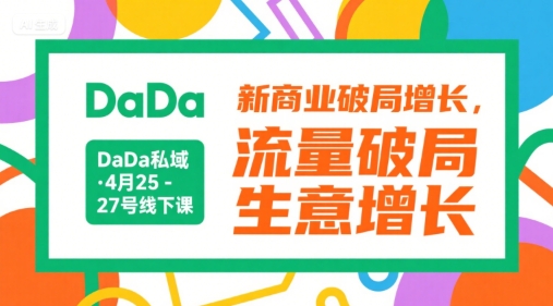 DaDa私域·4月25-27号线下课，新商业破局增长，流量破局，生意增长-创客聚集地