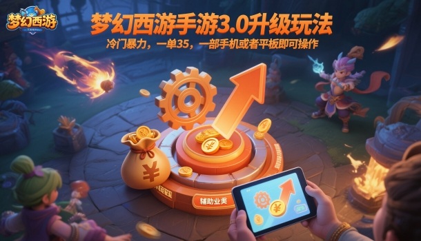 梦幻西游手游3.0升级玩法，冷门暴力，一单35，一部手机或者平板即可操作，一天几张轻轻松松【揭秘】-创客聚集地