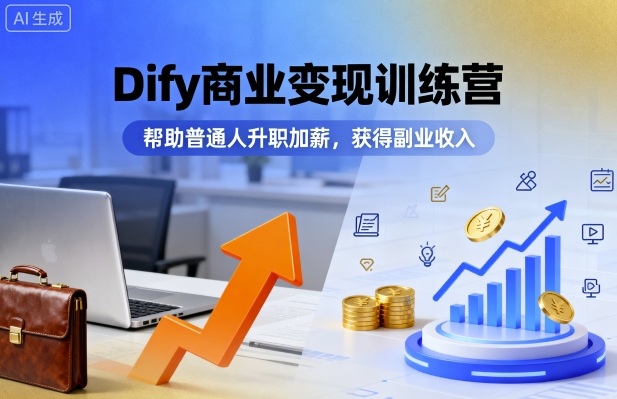 Dify商业变现训练营，帮助普通人升职加薪，获得副业收入-创客聚集地