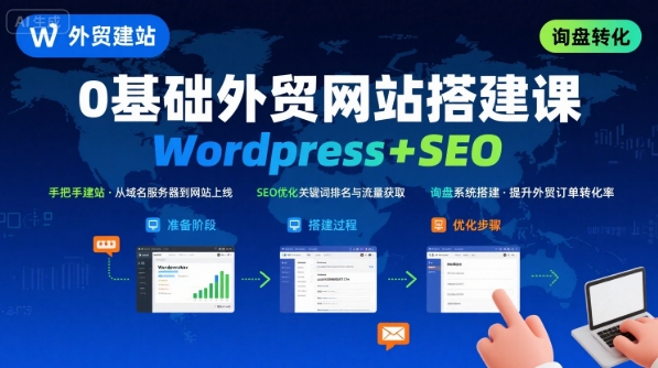 Wordpress外贸建站+SEO优化课程，手把手教你从0到1搭建可获得询盘的外贸网站-创客聚集地