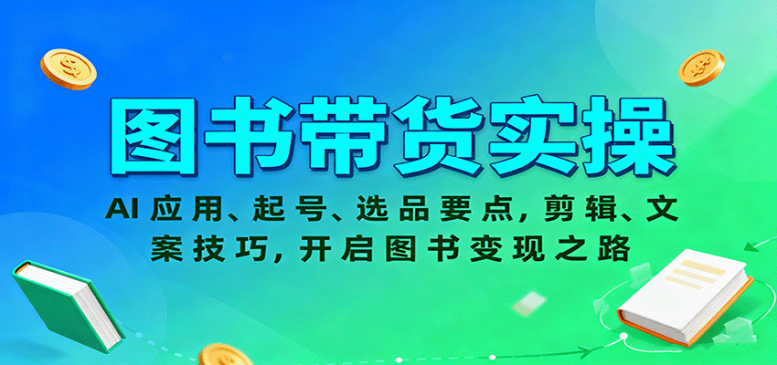 图书带货实操,AI应用、起号、选品要点,剪辑、文案技巧,开启图书变现之路-创客聚集地