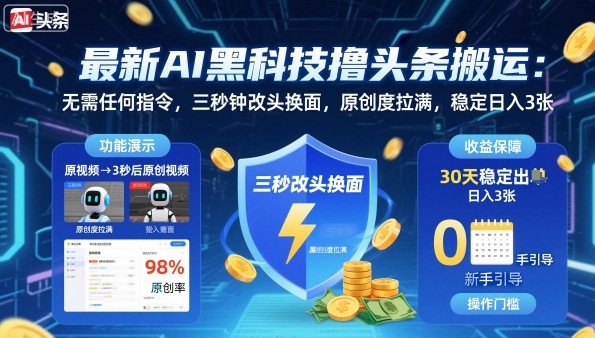 最新AI黑科技撸头条搬运，无需任何指令，三秒钟给你改头换面，原创度直接拉满，稳定日入3张【揭秘】-创客聚集地