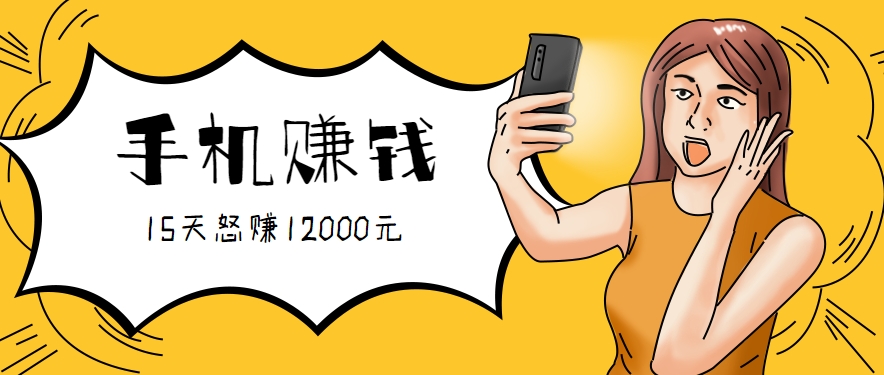 新手必做的项目，0门槛一部手机就能干，按这样操作15天怒赚12000元！(附详细教程)-创客聚集地