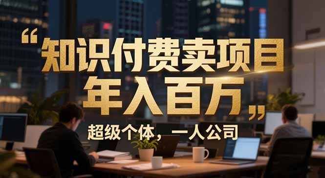 从0到年入百万：超级个体实战心得公开，个人IP×精准引流×成交系统全拆解-创客聚集地