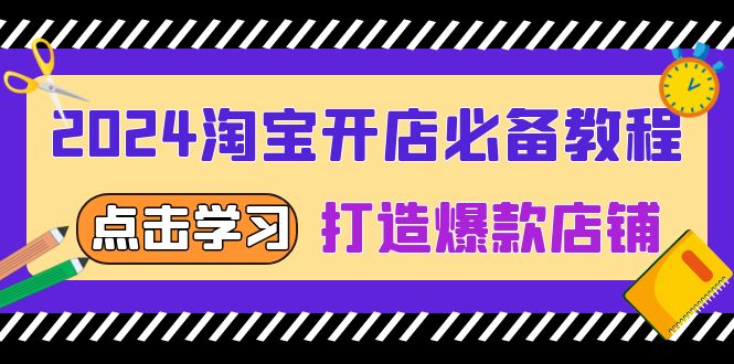 2024淘宝开店必备教程，从选趋势词到全店动销，打造爆款店铺-创客聚集地