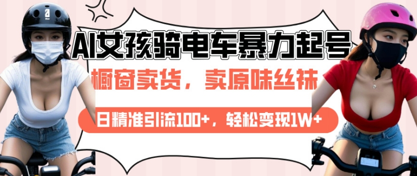 AI起号美女骑电车视频，日精准引流100+，轻松变现1W+-创客聚集地