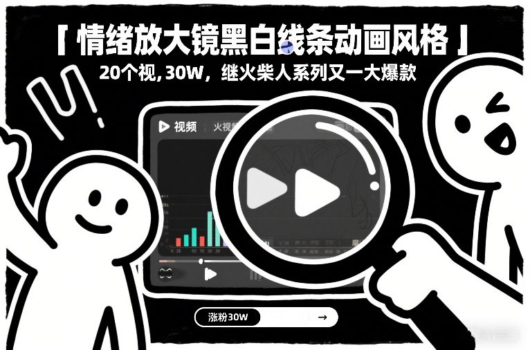 情绪放大镜黑白线条动画风格，20个视频，涨粉30W，继火柴人系列又一大爆款-创客聚集地