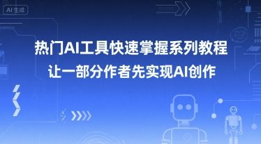 热门AI工具快速掌握系列教程，让一部分创作者先实现AI创作-创客聚集地