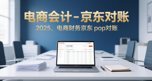 电商会计-京东对账2025，电商财务京东pop对账-创客聚集地