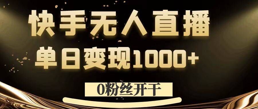 0粉丝开干，快手无人直播，单日变现1k+【揭秘】-创客聚集地