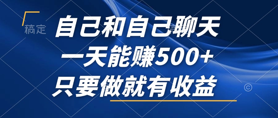 自己和自己聊天，一天能赚500+，只要做就有收益，不可错过的风口项目！-创客聚集地