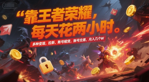 靠王者荣耀，每天花两小时，多种变现，拉新、账号租赁，账号交易，月入几个W【揭秘】-创客聚集地