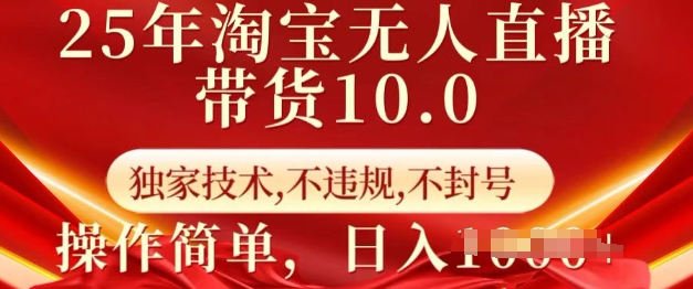 25年淘宝无人直播带货10.0   独家技术，不违规，不封号，操作简单，日入多张【揭秘】-创客聚集地