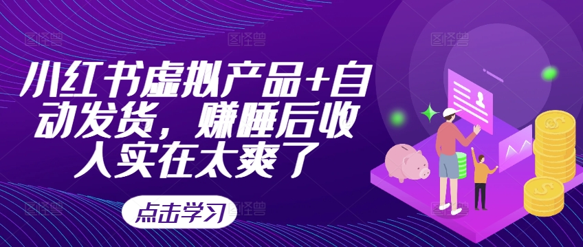 小红书虚拟产品+自动发货，赚睡后收入实在太爽了-创客聚集地