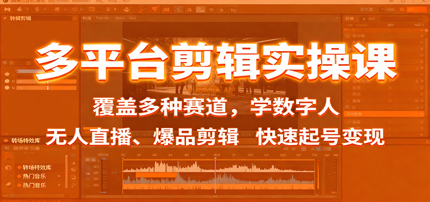 多平台剪辑实操课：覆盖多种赛道，学数字人、无人直播、爆品剪辑，快速起号变现-创客聚集地