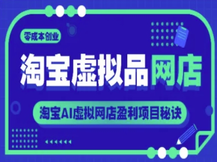 淘宝虚拟品网店，零成本创业，淘宝AI虚拟网店盈利项目秘诀-创客聚集地