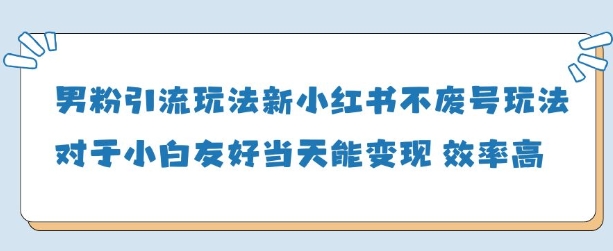 男粉引流玩法(新)，玩法友好做的好当天就能变现-创客聚集地