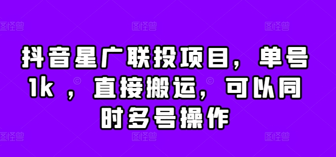 抖音星广联投项目，单号1k ，直接搬运，可以同时多号操作【揭秘】-创客聚集地