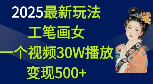 2025最新玩法，工笔画美女，一个视频30万播放变现500+-创客聚集地