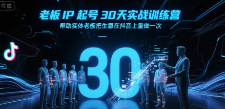 老板IP起号30天实战训练营，帮助实体老板把生意在抖音上重做一次-创客聚集地