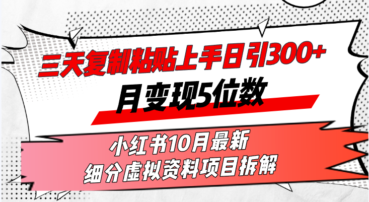 三天复制粘贴上手日引300+月变现5位数小红书10月最新 细分虚拟资料项目…-创客聚集地
