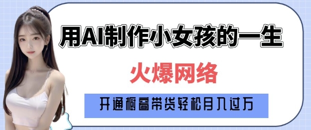 爆火AI小女孩从1岁到80岁制作教程拆解，纯原创制作，日入多张-创客聚集地