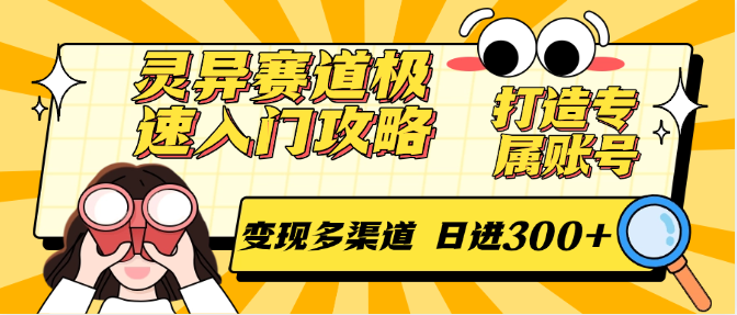 灵异赛道极速入门攻略，打造专属账号，变现多渠道 日进300+-创客聚集地